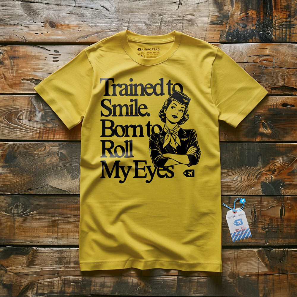 Trained to Smile. Born to Roll My Eyes - T-Shirt