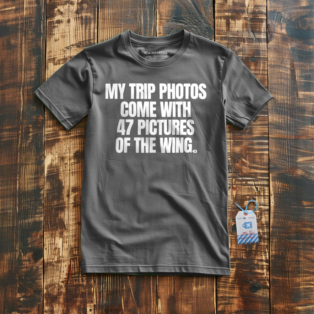 My Trip Photos Come with 47 Pictures of the Wing - T-Shirt