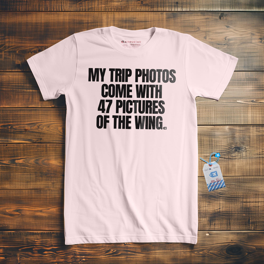 My Trip Photos Come with 47 Pictures of the Wing - T-Shirt