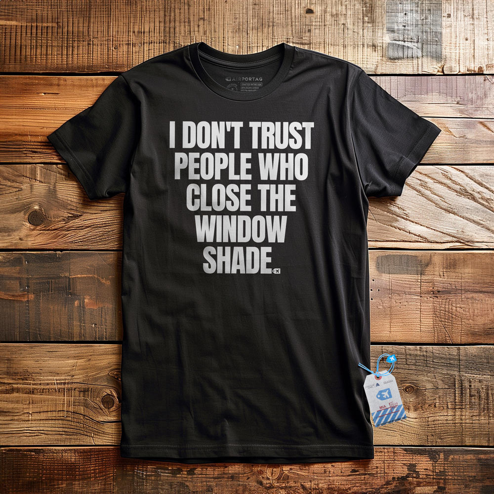 I Don't Trust People Who Close the Window Shade - T-Shirt