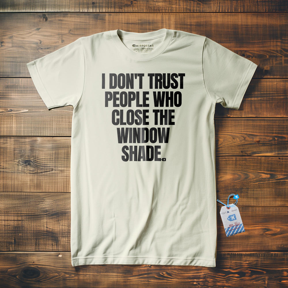 I Don't Trust People Who Close the Window Shade - T-Shirt