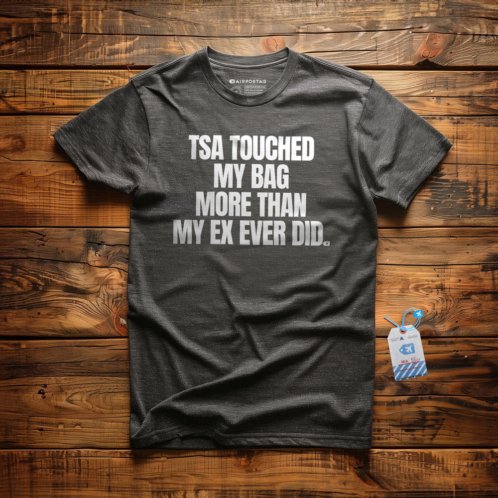 TSA Touched My Bag More Than My Ex Ever Did - T-Shirt