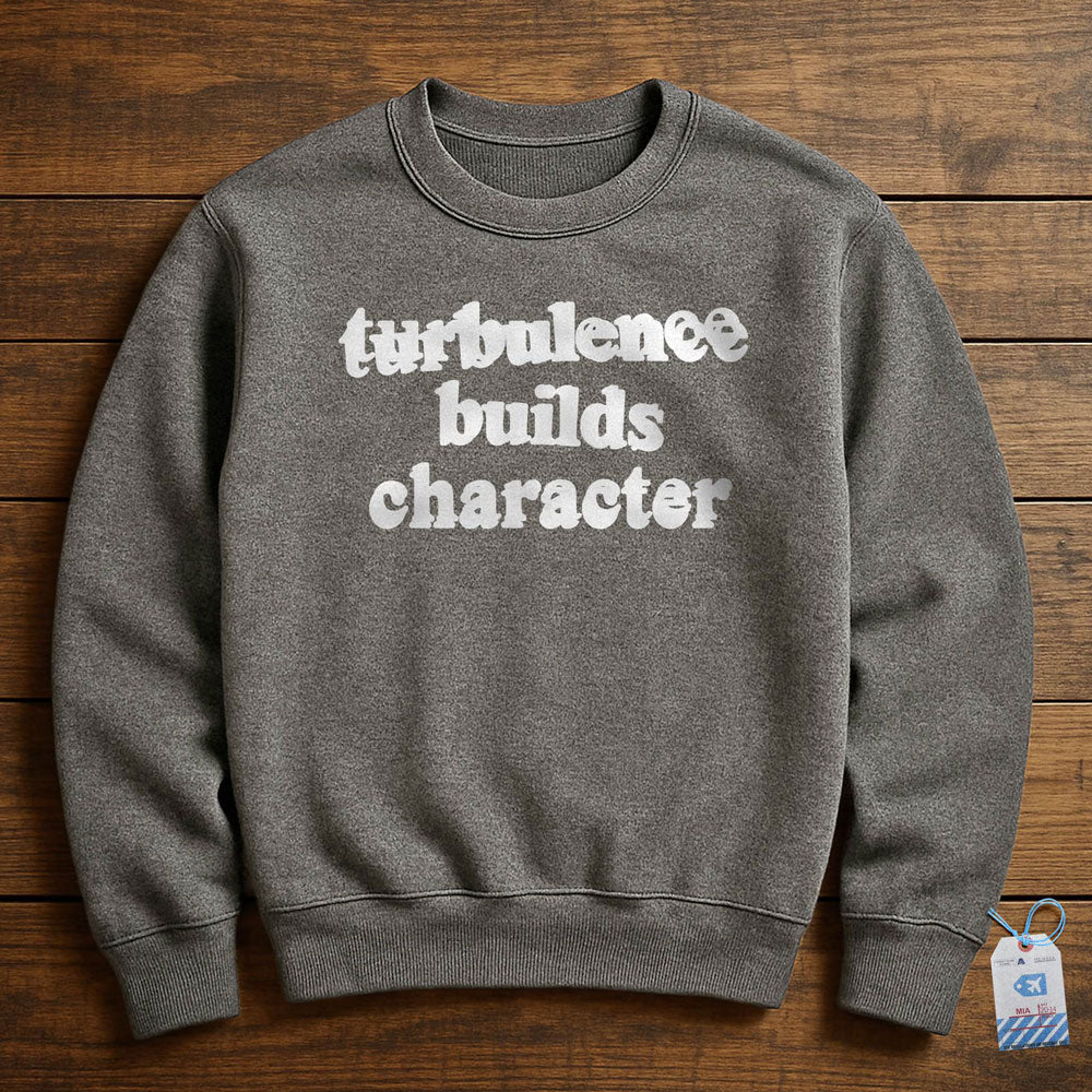 Turbulence Builds Character - Sweatshirt