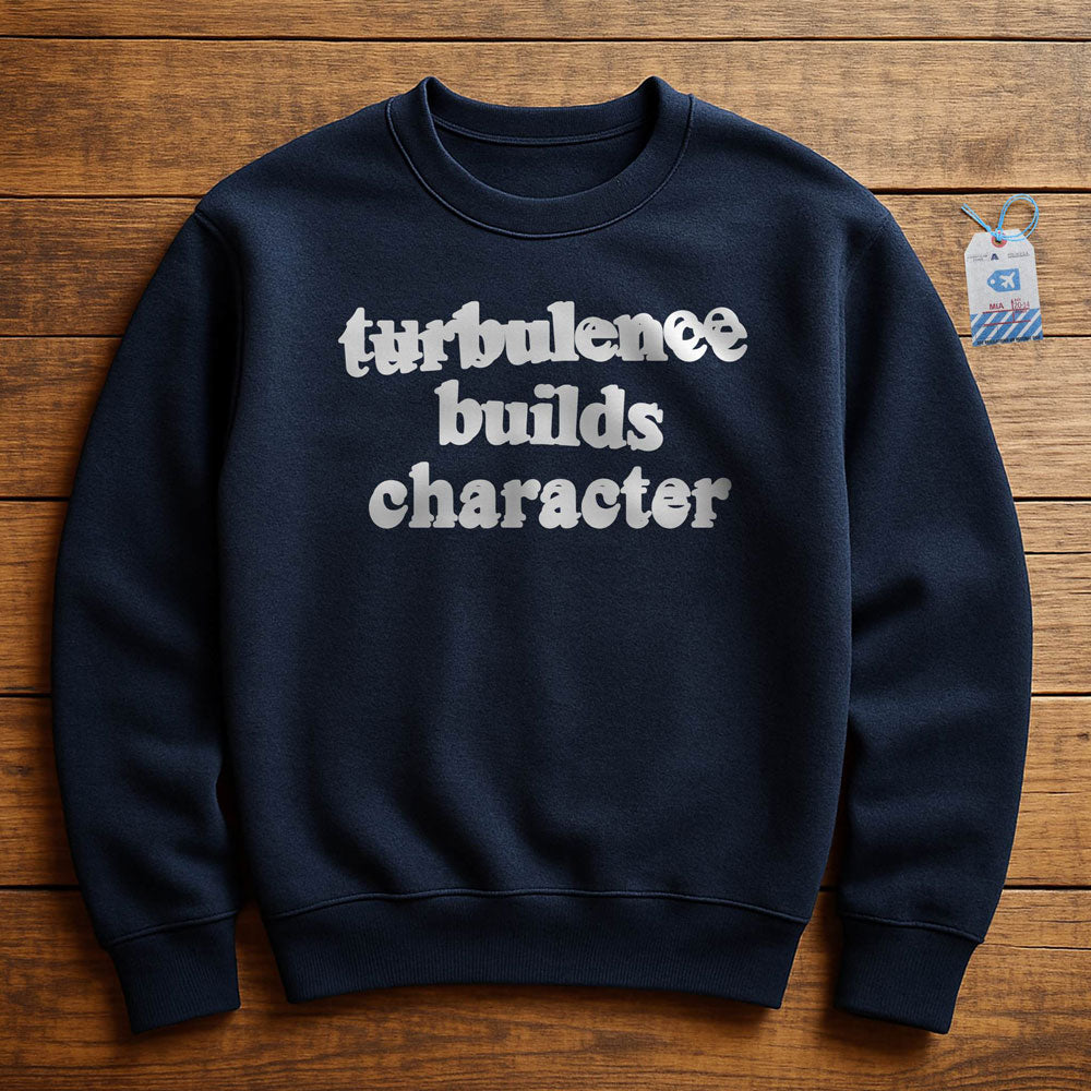 Turbulence Builds Character - Sweatshirt