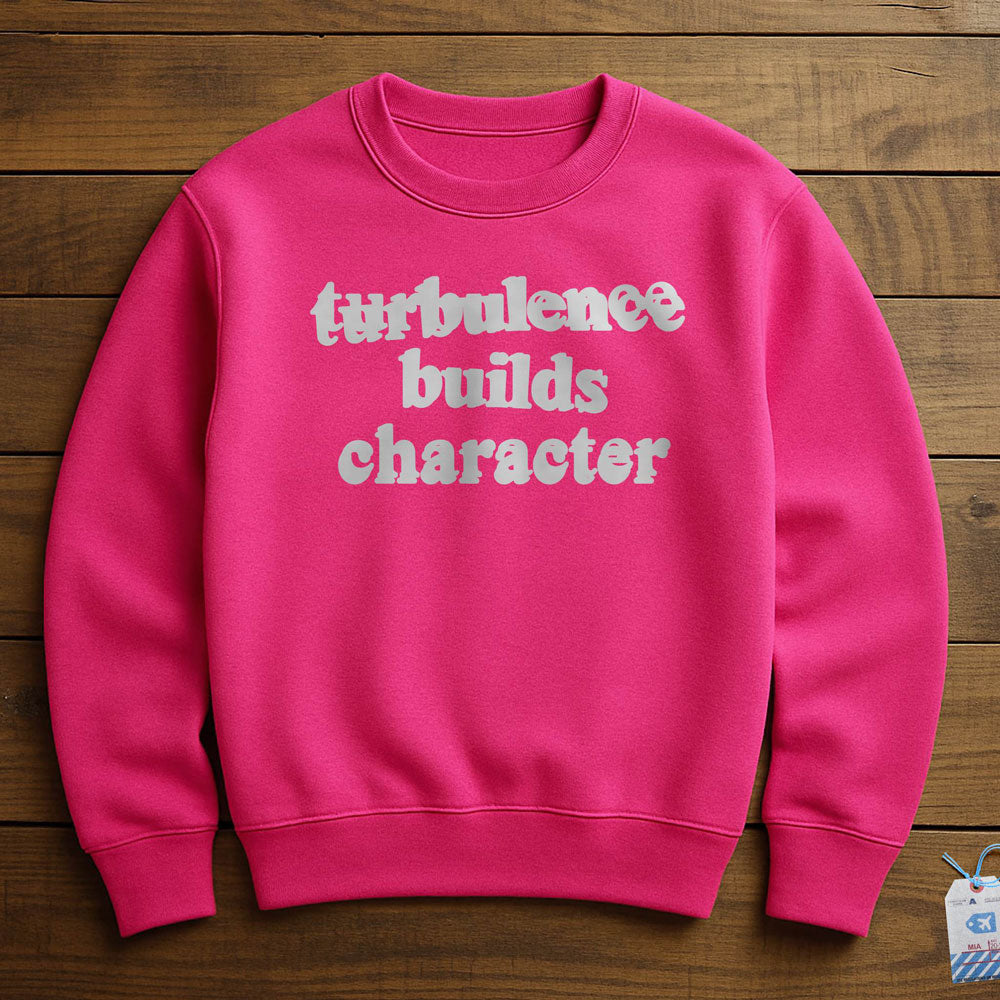 Turbulence Builds Character - Sweatshirt
