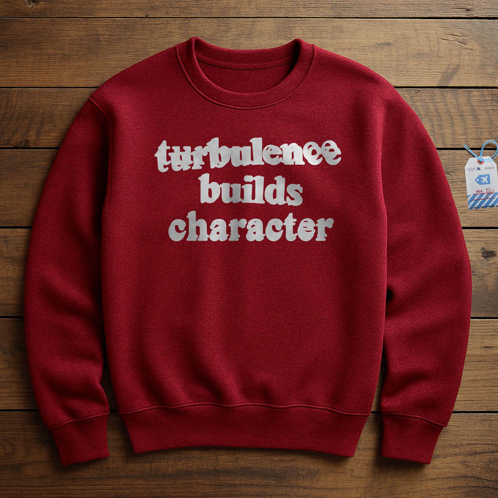 Turbulence Builds Character - Sweatshirt