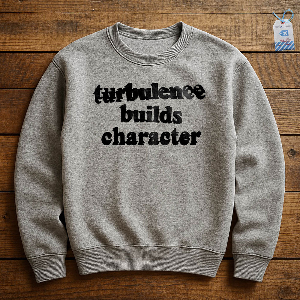 Turbulence Builds Character - Sweatshirt