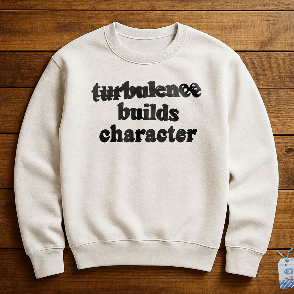 Turbulence Builds Character - Sweatshirt
