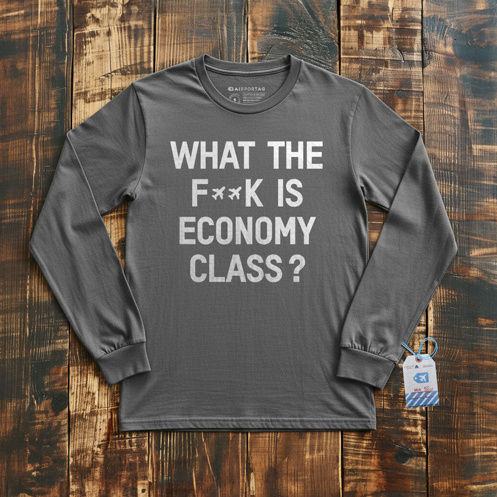 What The F**k Is Economy Class? - Long Sleeve T-Shirt