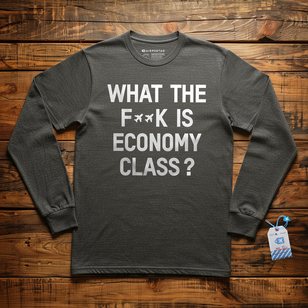 What The F**k Is Economy Class? - Long Sleeve T-Shirt