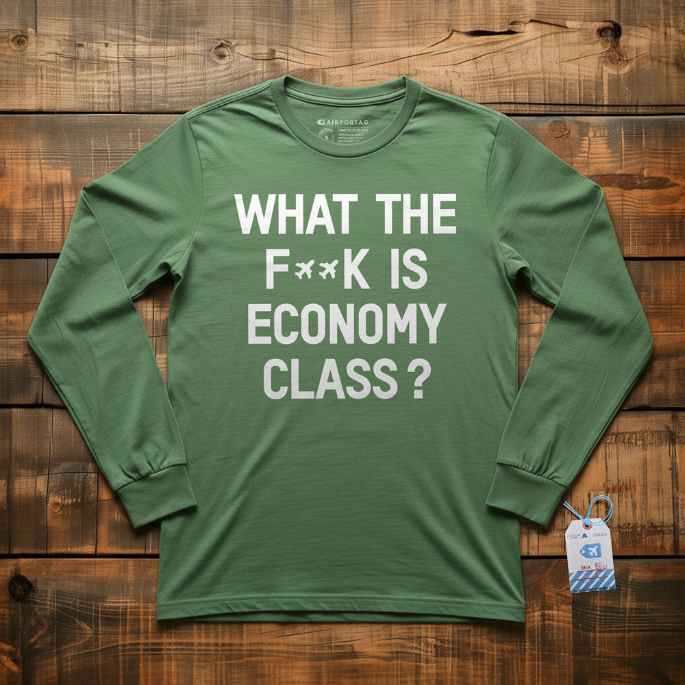 What The F**k Is Economy Class? - Long Sleeve T-Shirt