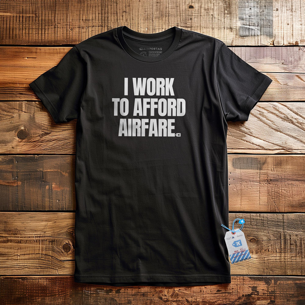 I Work to Afford Airfare - T-Shirt