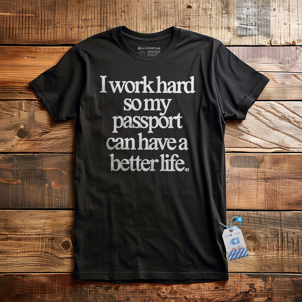I work hard so my passport can have a better life - t-shirt
