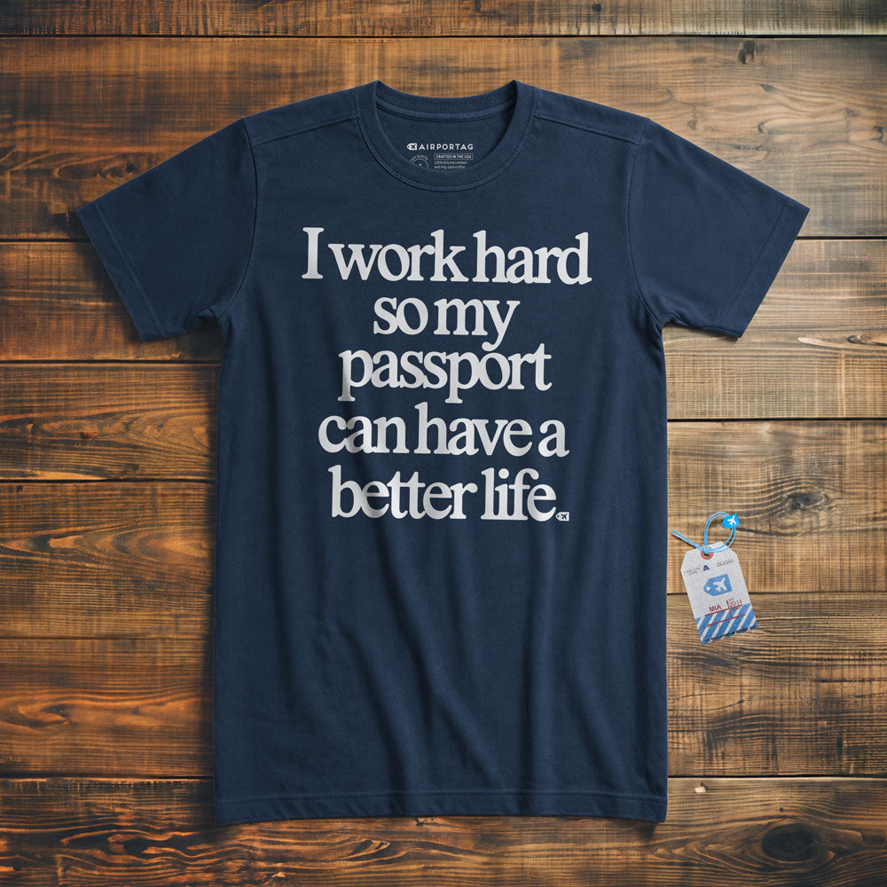 I work hard so my passport can have a better life - t-shirt