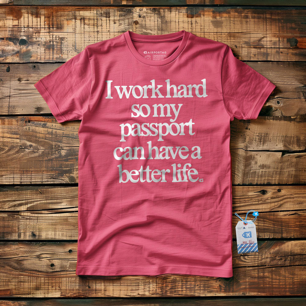 I work hard so my passport can have a better life - t-shirt