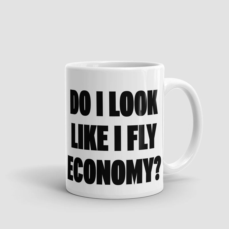 Do I Look Like I Fly Economy? - Mug