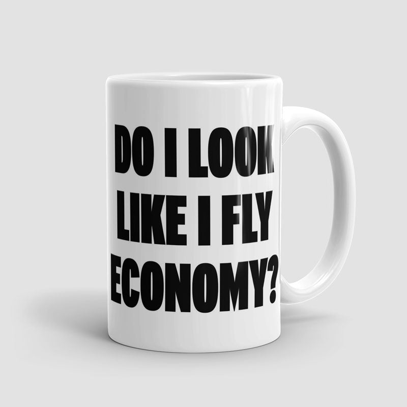 Do I Look Like I Fly Economy? - Mug