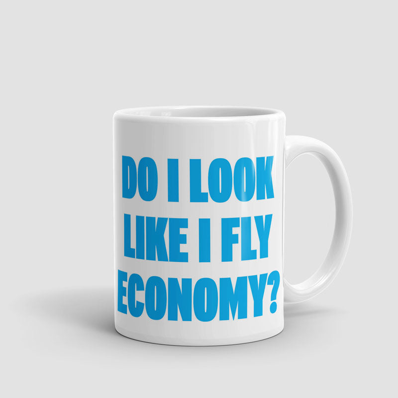 Do I Look Like I Fly Economy? - Mug