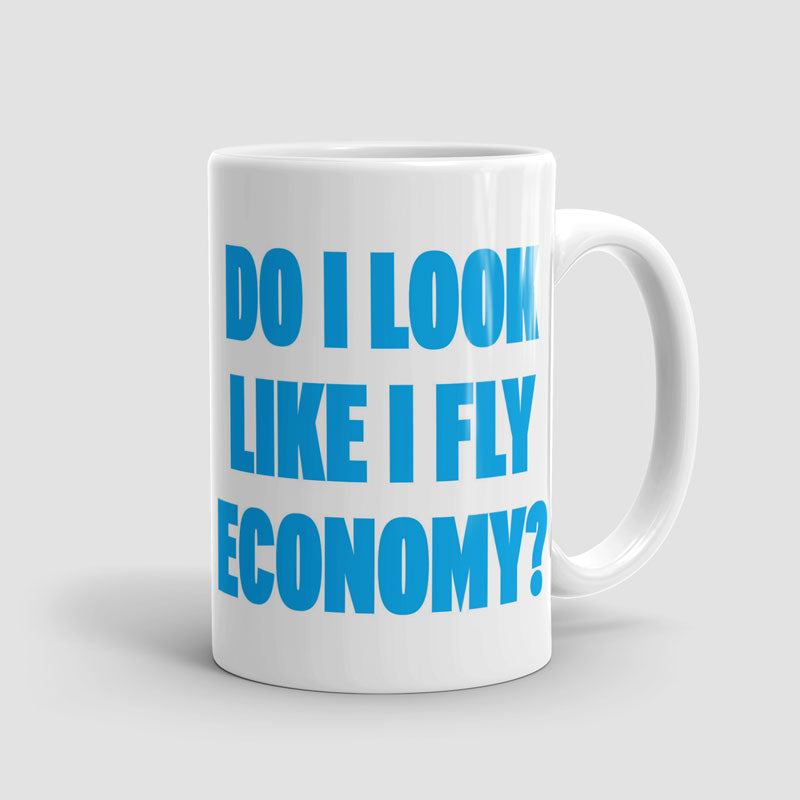 Do I Look Like I Fly Economy? - Mug