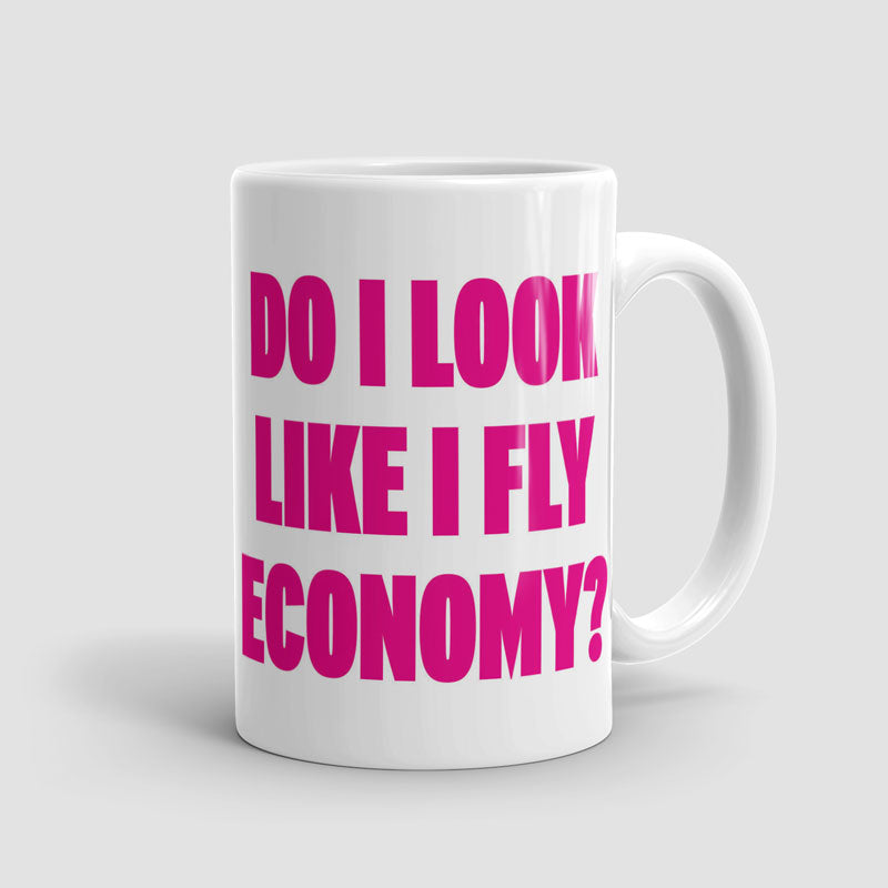 Do I Look Like I Fly Economy? - Mug