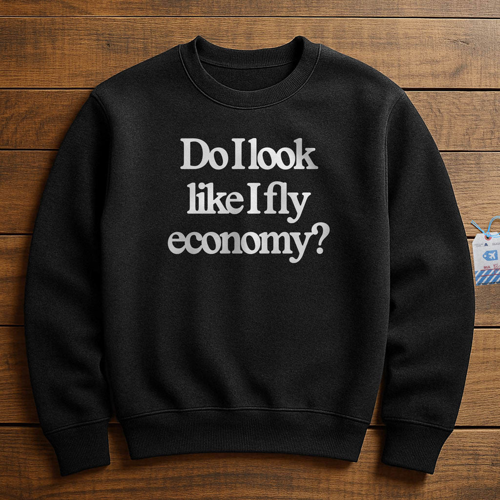 Do I Look Like I Fly Economy? - Sweatshirt