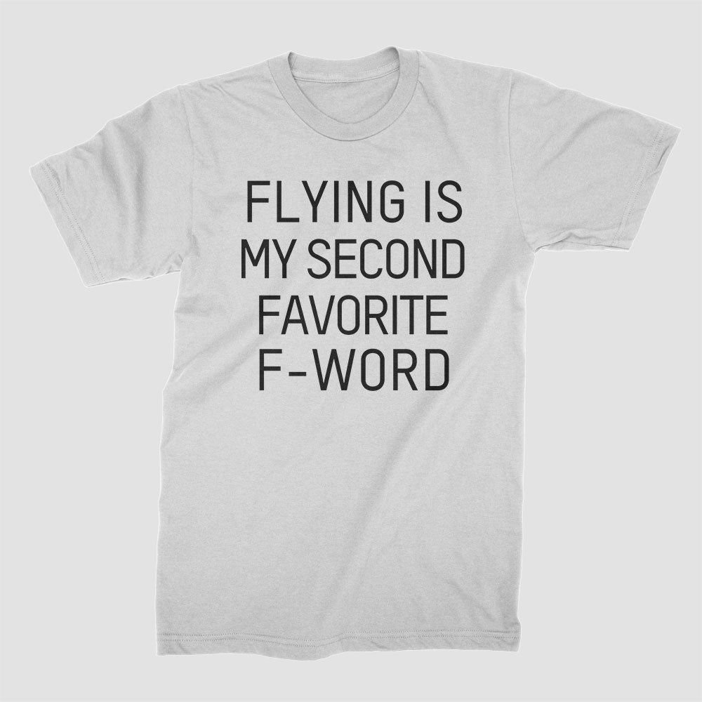 Flying Is My Second Favorite F-Word - T-Shirt