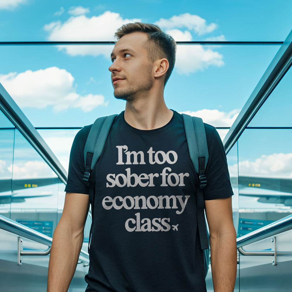 Too Sober For Fly Economy - T-Shirt