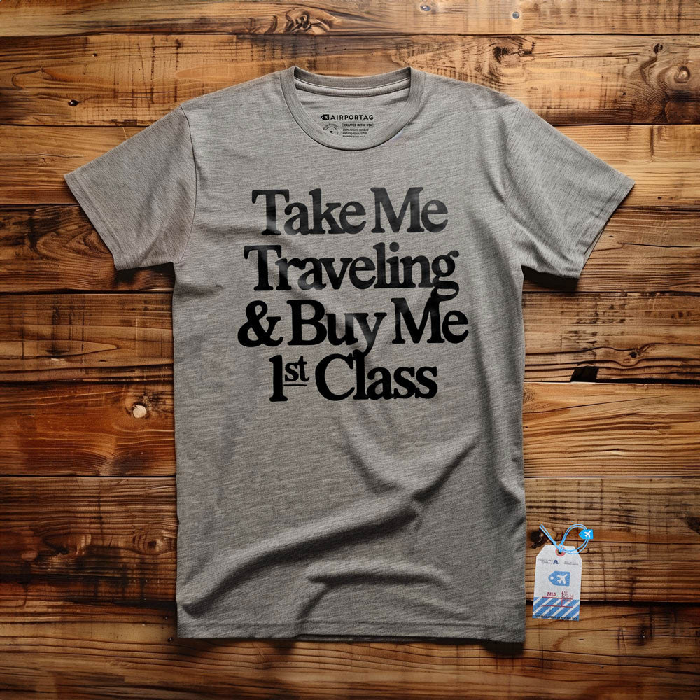 Take Me Traveling 1st Class - T-Shirt