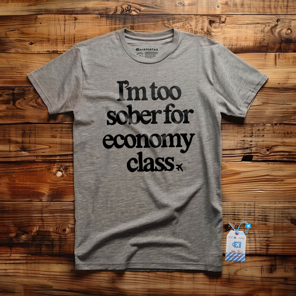 Too Sober For Fly Economy - T-Shirt
