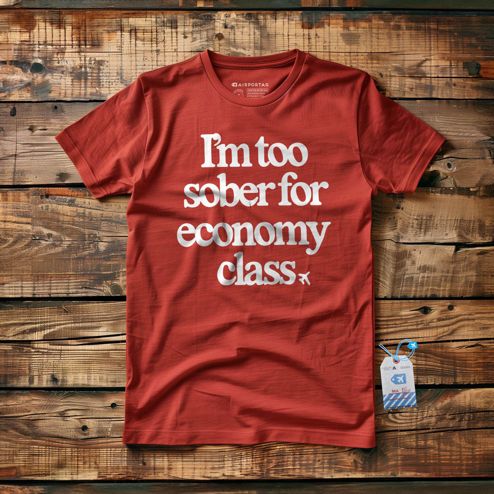 Too Sober For Fly Economy - T-Shirt