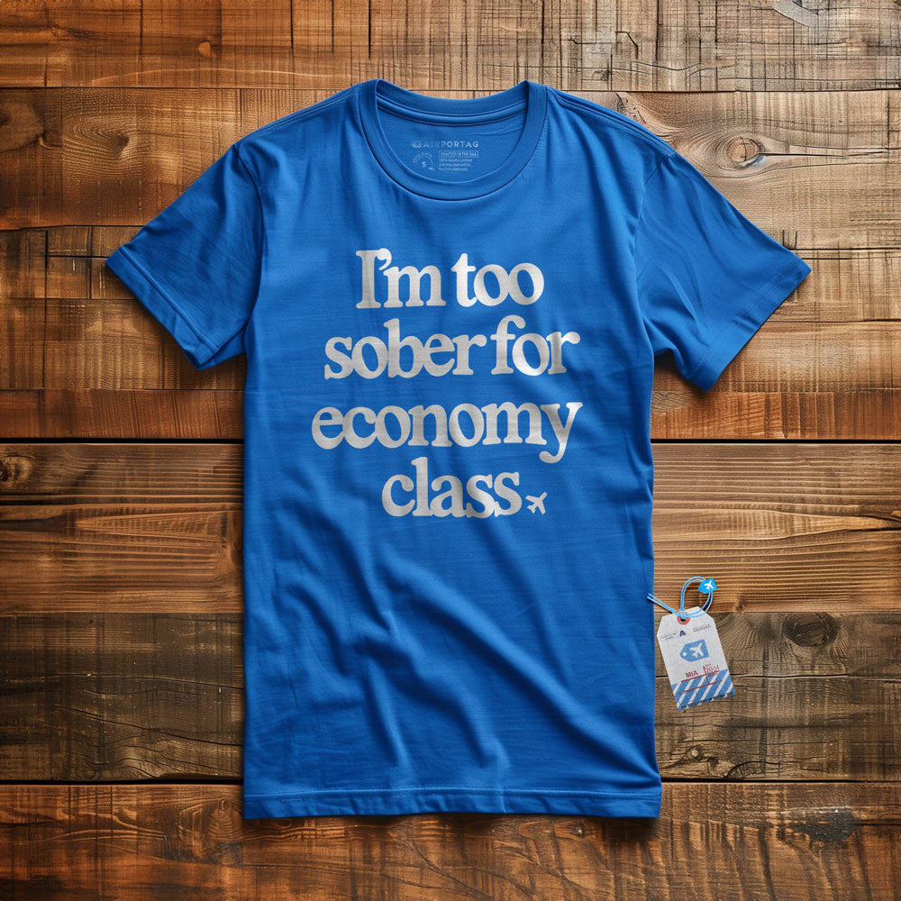 Too Sober For Fly Economy - T-Shirt