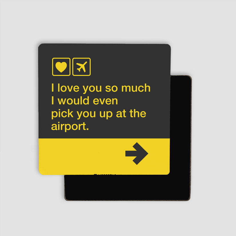 I love you so... pick you up at the airport - Magnet