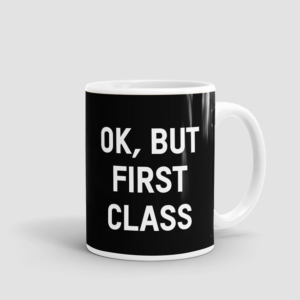 Ok, But First Class - Mug - Airportag