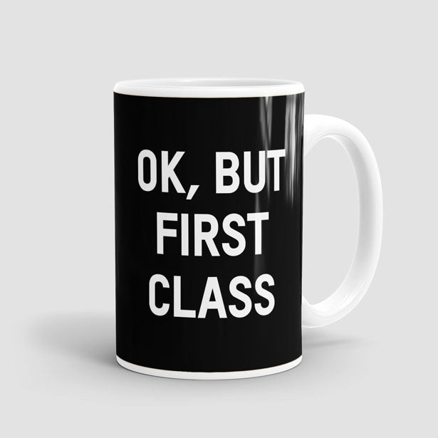 Ok, But First Class - Mug - Airportag
