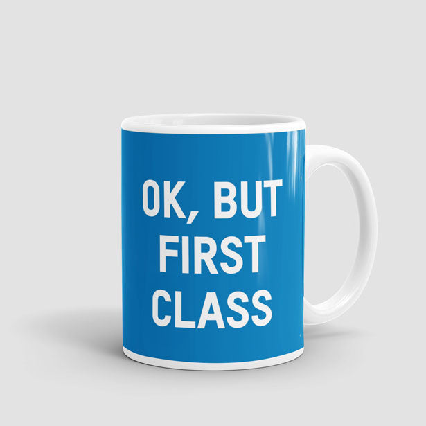 Ok, But First Class - Mug - Airportag