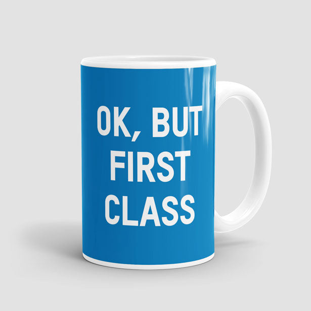 Ok, But First Class - Mug - Airportag