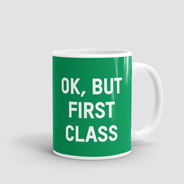 Ok, But First Class - Mug - Airportag