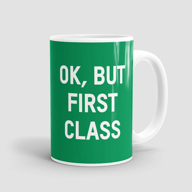 Ok, But First Class - Mug - Airportag