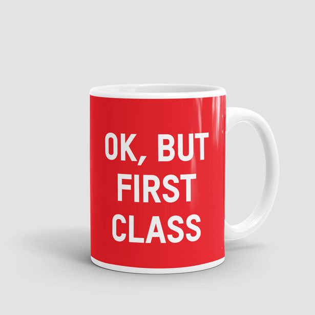 Ok, But First Class - Mug - Airportag