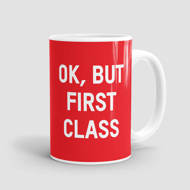 Ok, But First Class - Mug - Airportag