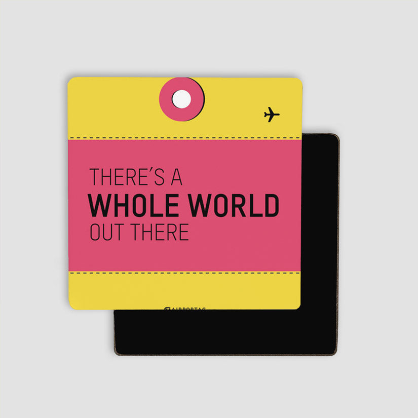 There's a whole world - Magnet