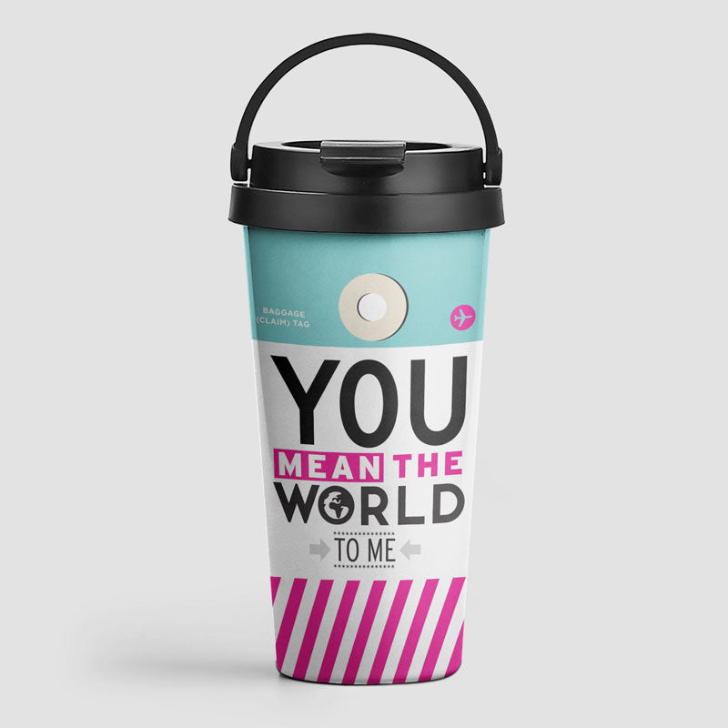 You Mean The World - Travel Mug