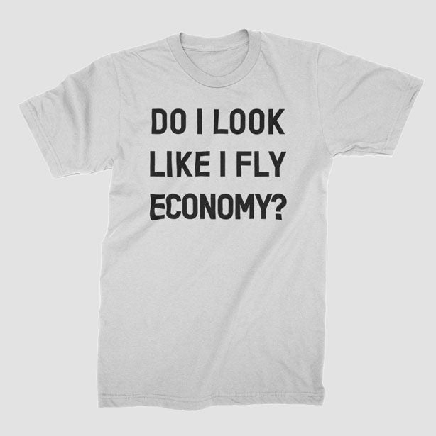 Do I Look Like I Fly Economy? - T-Shirt airportag.myshopify.com