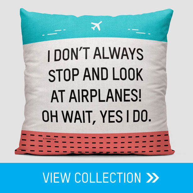 I Don't Always Stop And Look At Airplanes