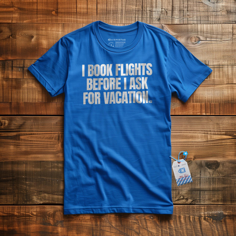 I Book Flights Before I Ask for Vacation - T-Shirt - True Royal