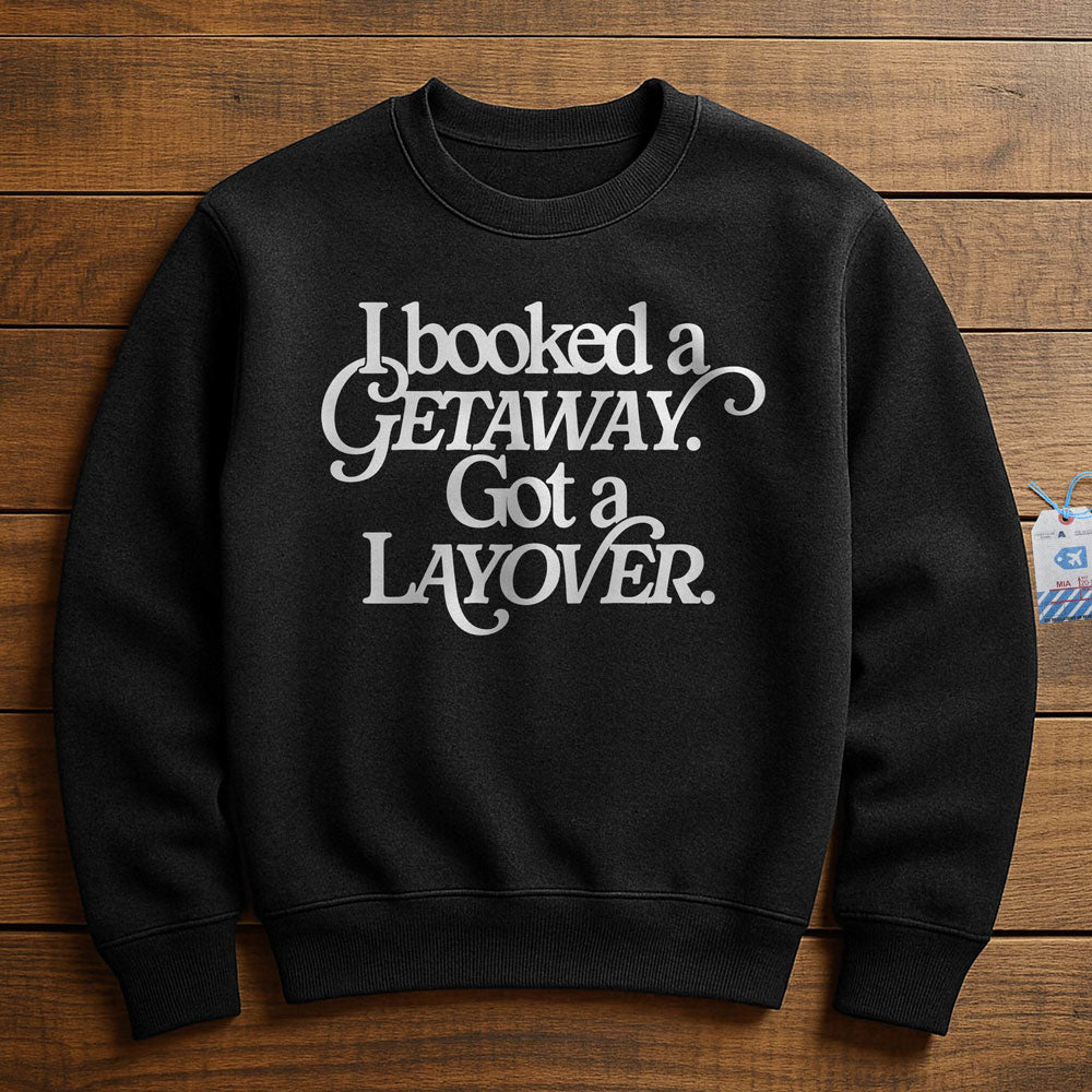 Booked Getaway. Got a Layover - Sweatshirt