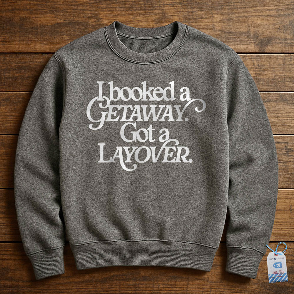 Booked Getaway. Got a Layover - Sweatshirt