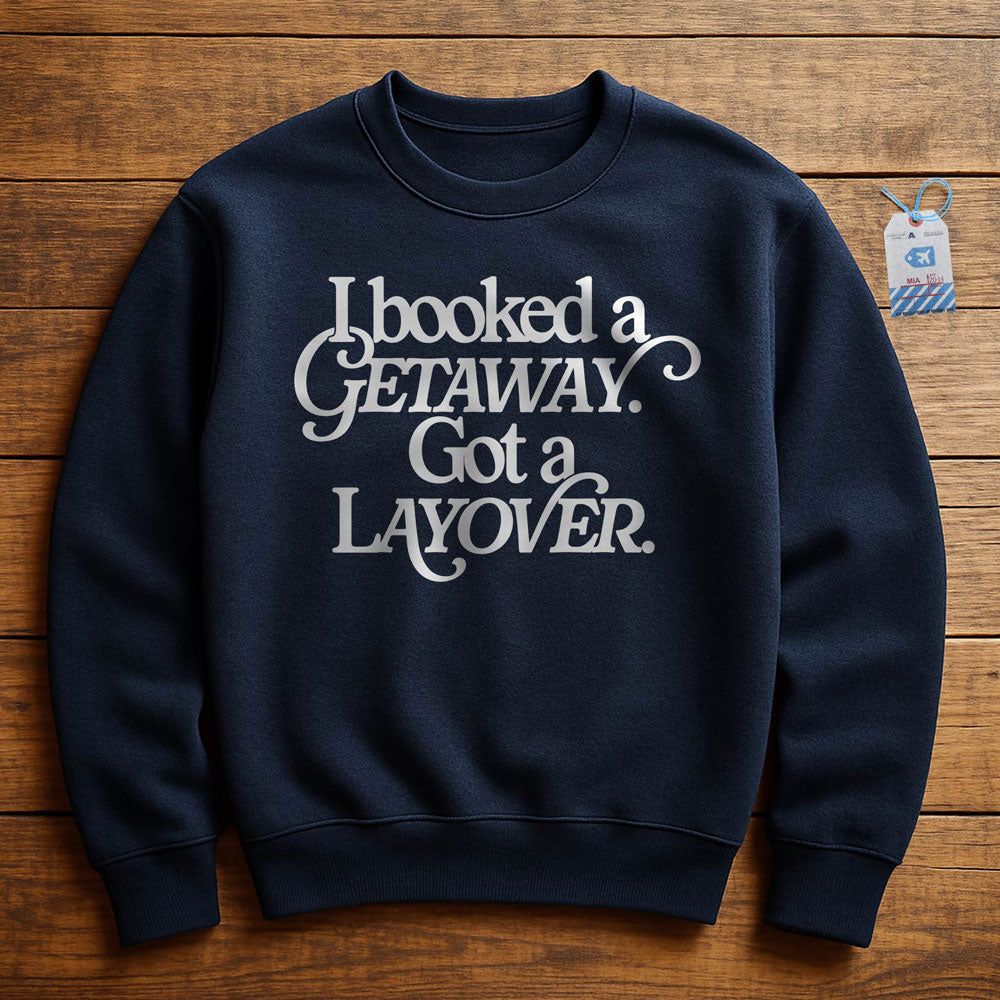 Booked Getaway. Got a Layover - Sweatshirt