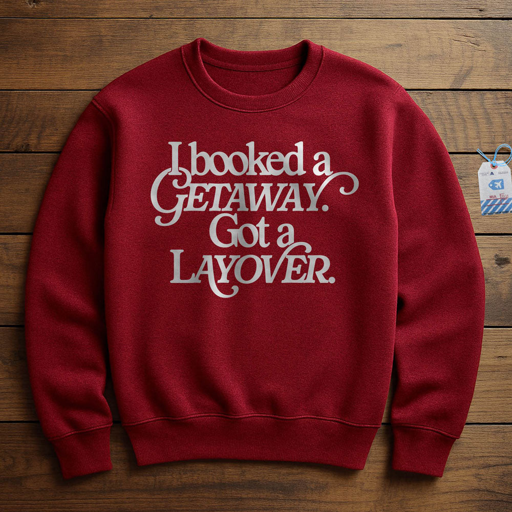 Booked Getaway. Got a Layover - Sweatshirt