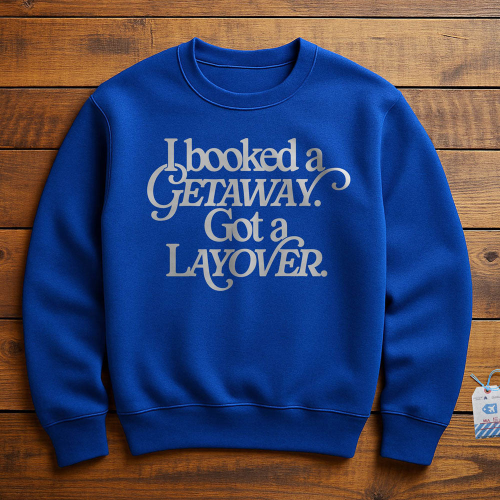 Booked Getaway. Got a Layover - Sweatshirt